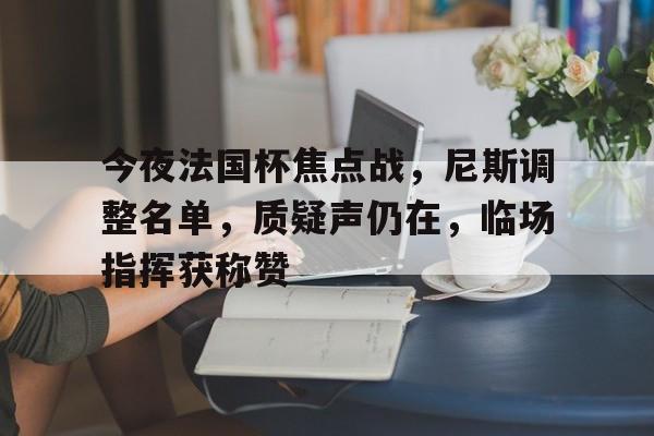 关于今夜法国杯焦点战，尼斯调整名单，质疑声仍在，临场指挥获称赞的信息